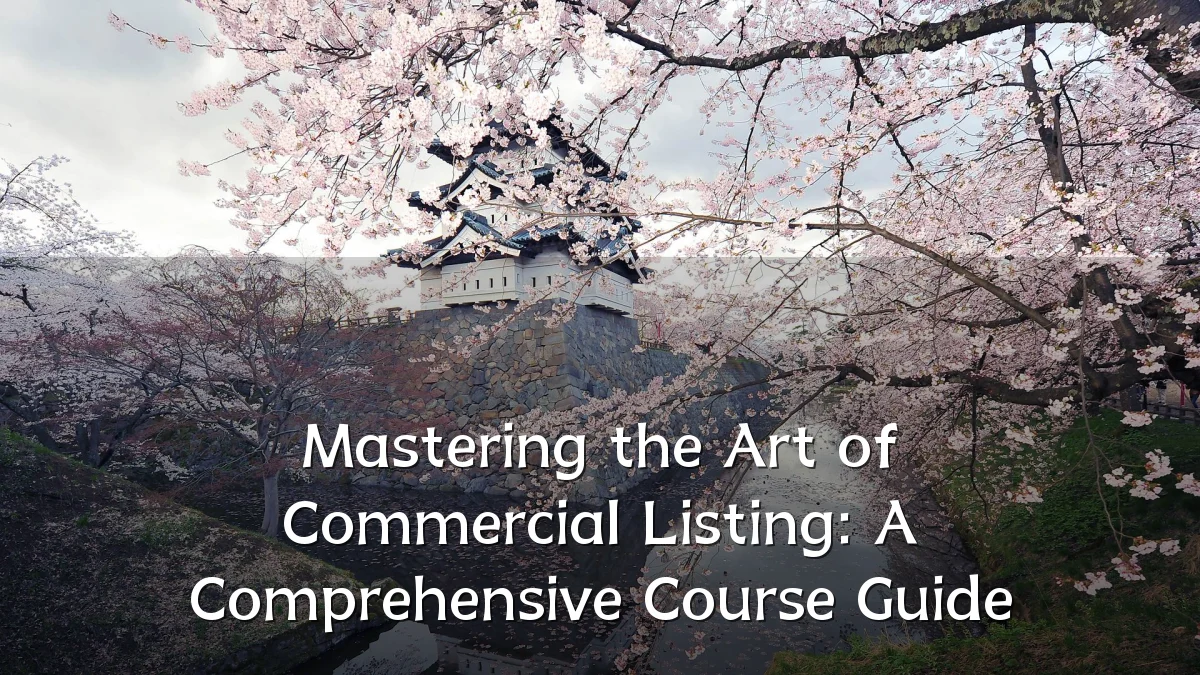 Mastering the Art of Commercial Listing: A Comprehensive Course Guide