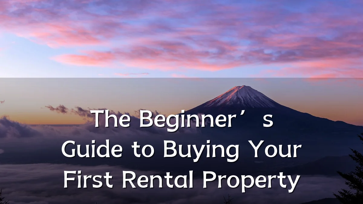 The Beginner’s Guide to Buying Your First Rental Property