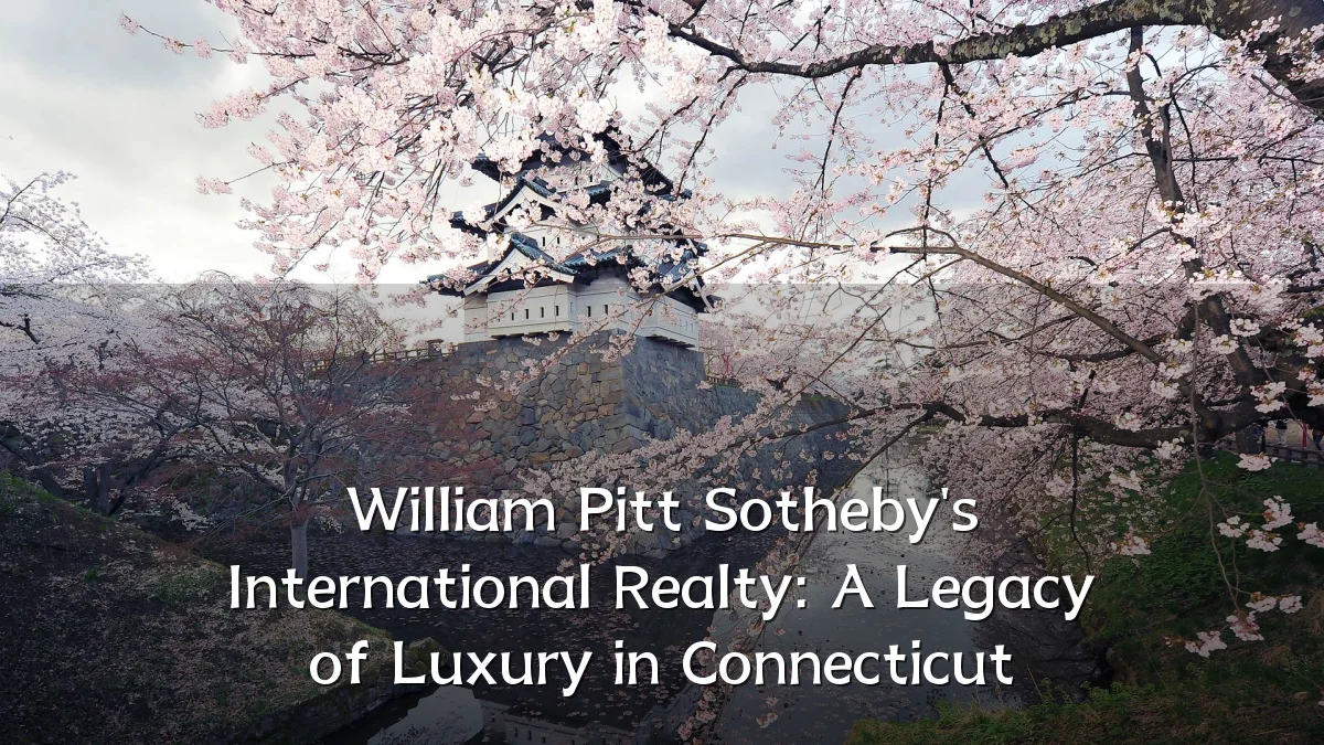 William Pitt Sotheby's International Realty: A Legacy of Luxury in Connecticut