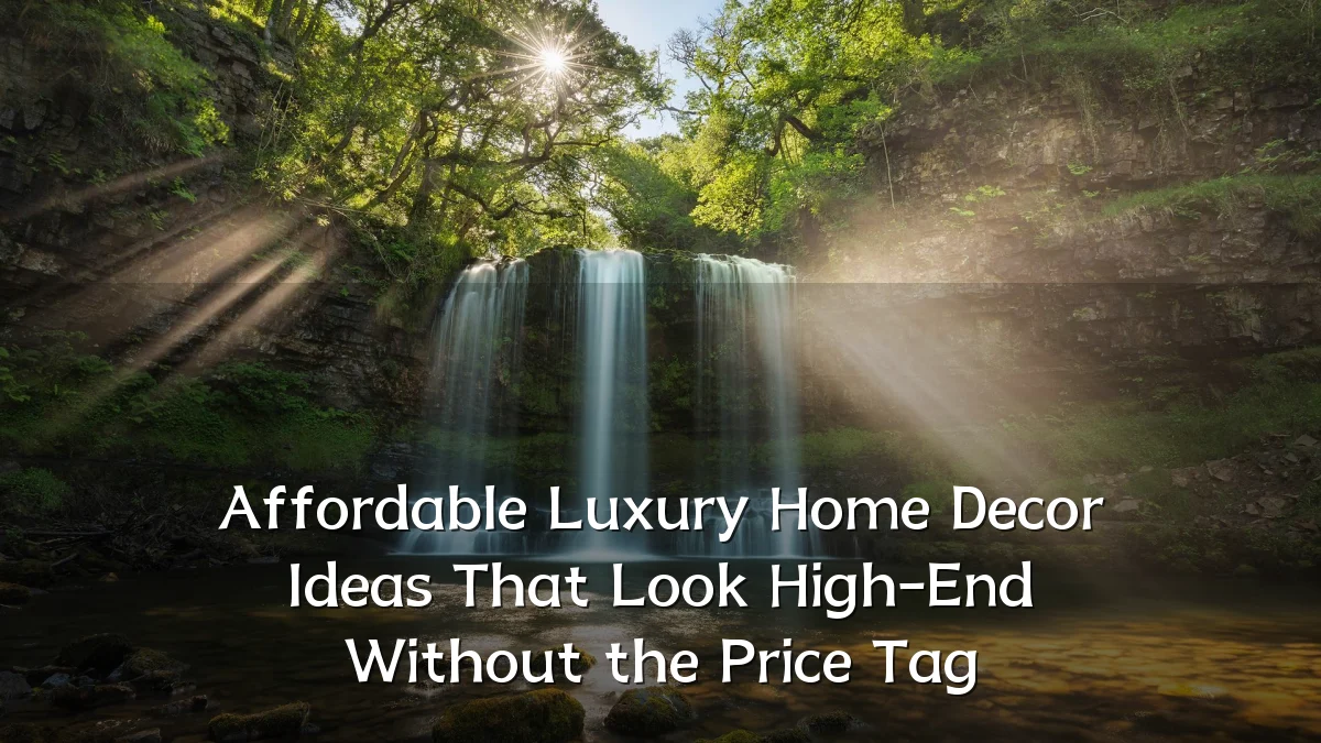 Affordable Luxury Home Decor Ideas That Look High-End Without the Price Tag