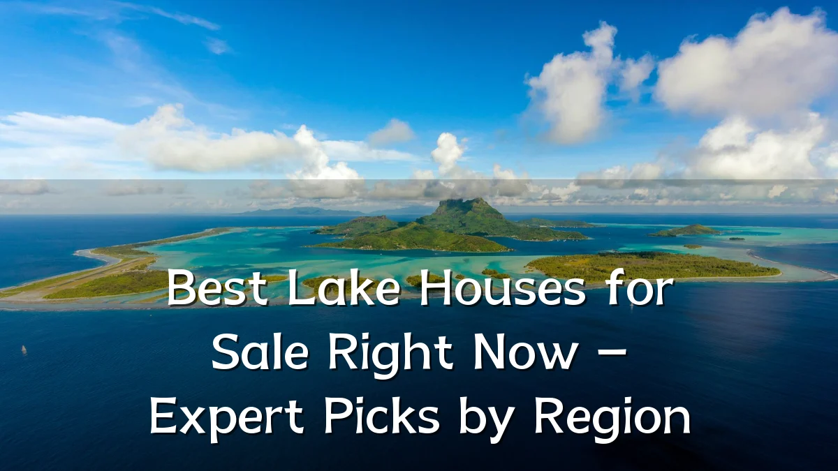 Best Lake Houses for Sale Right Now – Expert Picks by Region