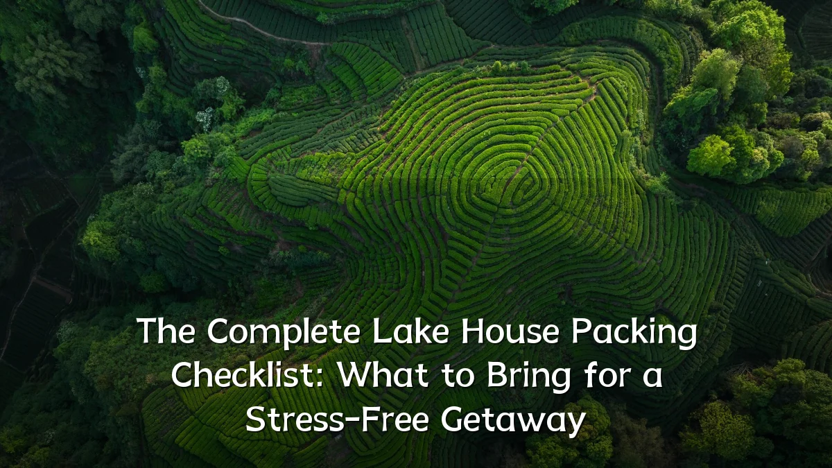 The Complete Lake House Packing Checklist: What to Bring for a Stress-Free Getaway