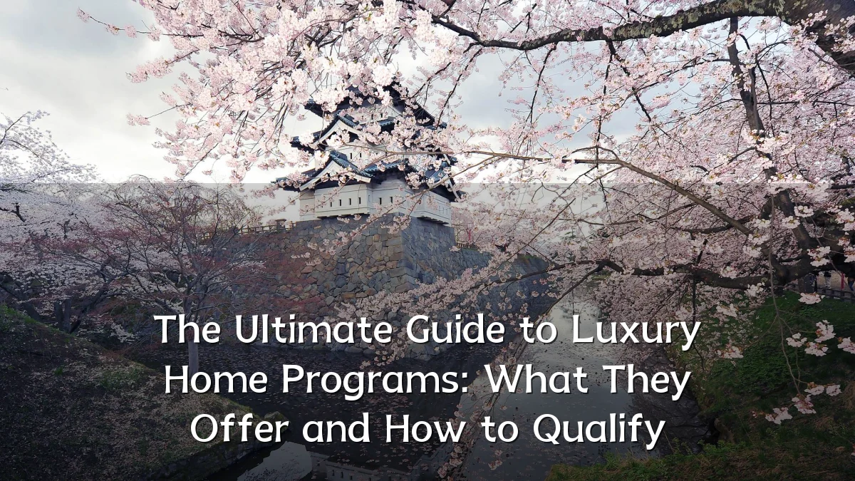 The Ultimate Guide to Luxury Home Programs: What They Offer and How to Qualify